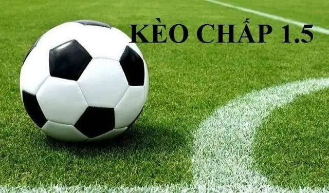 Kèo chấp 1.5 là gì? Khi nào nên chọn cược kèo 1.5 trái chính xác nhất