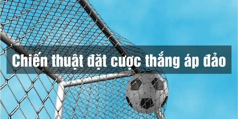 Kèo thắng áp đảo là gì Tham khảo kinh nghiệm cược kèo thắng áp đảo