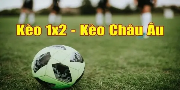 Soi kèo 1×2 – Kinh nghiệm hay khi chơi cược kèo Châu Âu